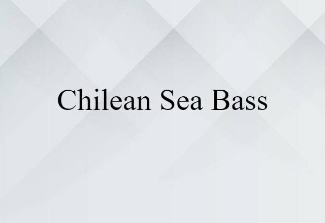 Chilean Sea Bass (noun) Definition, Meaning & Examples