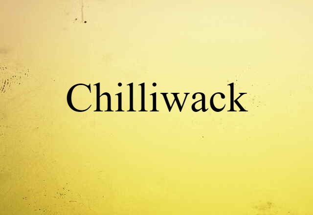 Chilliwack (noun) Definition, Meaning & Examples