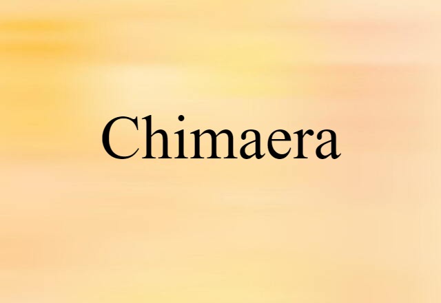 Chimaera (noun) Definition, Meaning & Examples