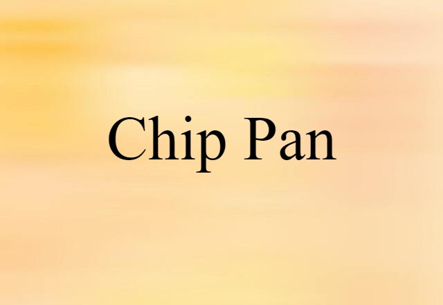 Chip Pan (noun) Definition, Meaning & Examples