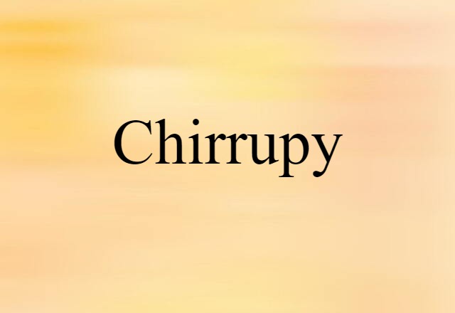 Chirrupy (noun) Definition, Meaning & Examples