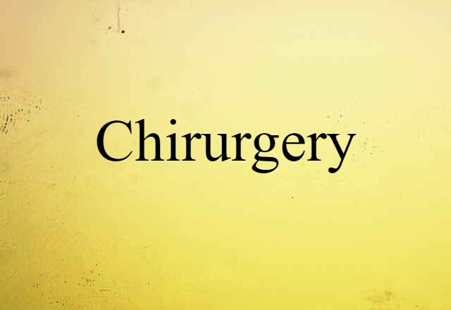 Chirurgery (noun) Definition, Meaning & Examples