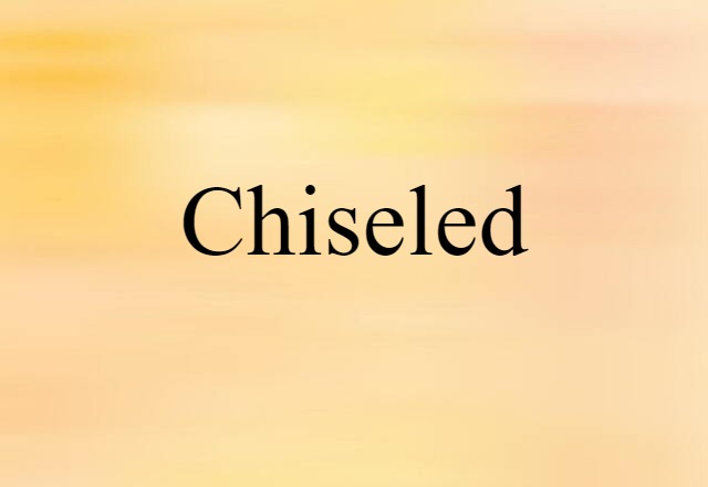 Chiseled (noun) Definition, Meaning & Examples