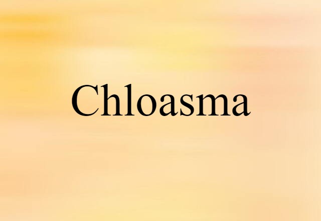 Chloasma (noun) Definition, Meaning & Examples