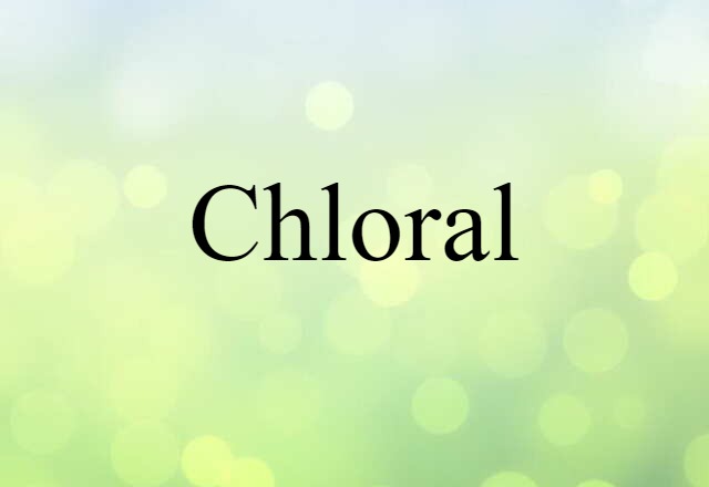 Chloral (noun) Definition, Meaning & Examples