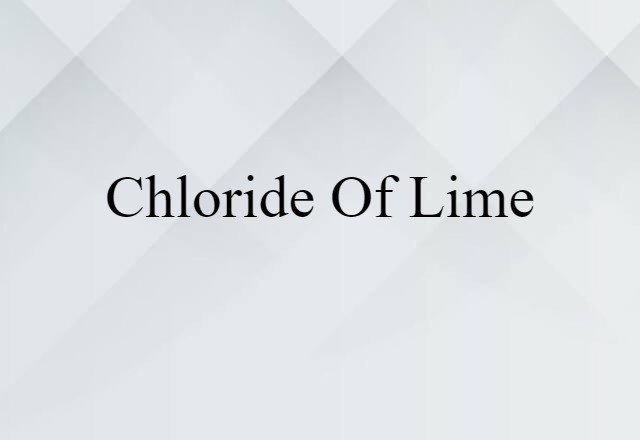 Chloride Of Lime (noun) Definition, Meaning & Examples