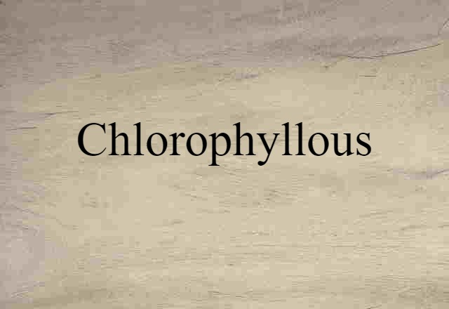 chlorophyllous