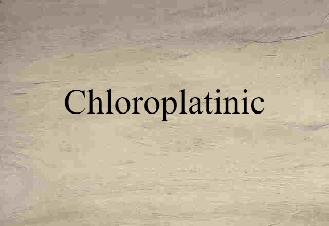 Chloroplatinic (noun) Definition, Meaning & Examples