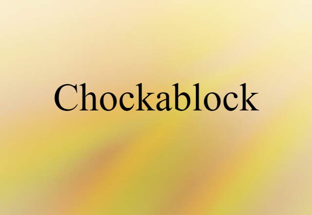 Chockablock (noun) Definition, Meaning & Examples