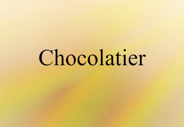 Chocolatier (noun) Definition, Meaning & Examples