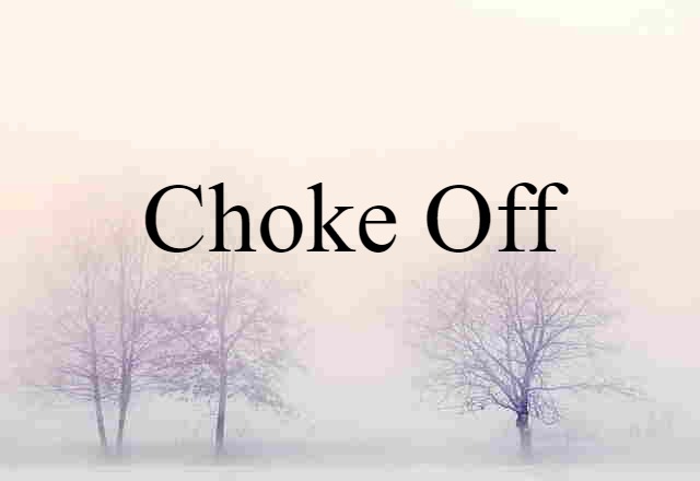 Choke Off (noun) Definition, Meaning & Examples