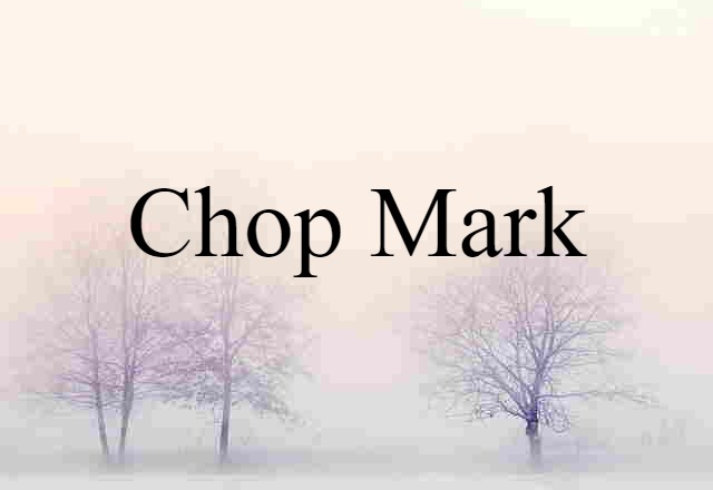 Chop Mark (noun) Definition, Meaning & Examples