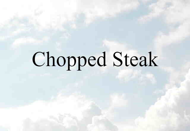 Chopped Steak (noun) Definition, Meaning & Examples