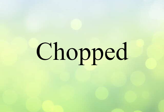 Chopped (noun) Definition, Meaning & Examples