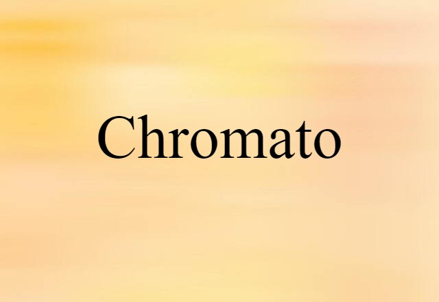 Chromato (noun) Definition, Meaning & Examples