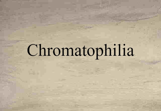 Chromatophilia (noun) Definition, Meaning & Examples