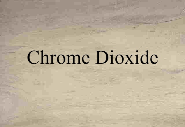 Chrome Dioxide (noun) Definition, Meaning & Examples