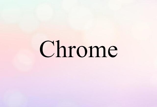 Chrome (noun) Definition, Meaning & Examples