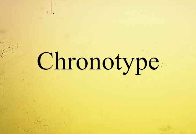 Chronotype (noun) Definition, Meaning & Examples