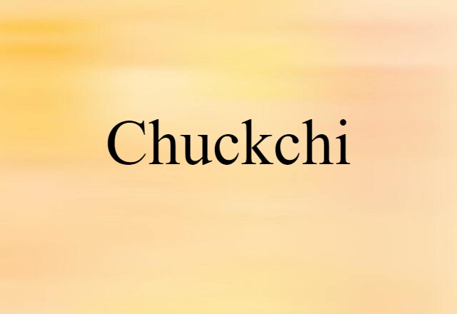 Chuckchi (noun) Definition, Meaning & Examples