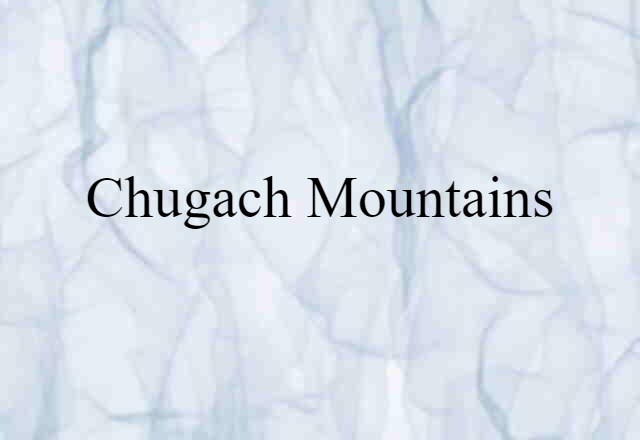 Chugach Mountains (noun) Definition, Meaning & Examples