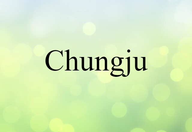 Chungju (noun) Definition, Meaning & Examples