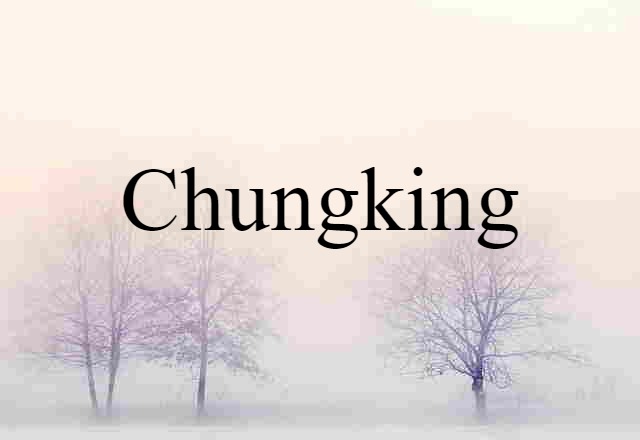 Chungking (noun) Definition, Meaning & Examples