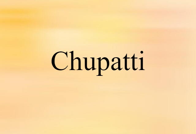 Chupatti (noun) Definition, Meaning & Examples