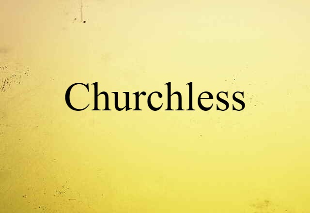 Churchless (noun) Definition, Meaning & Examples