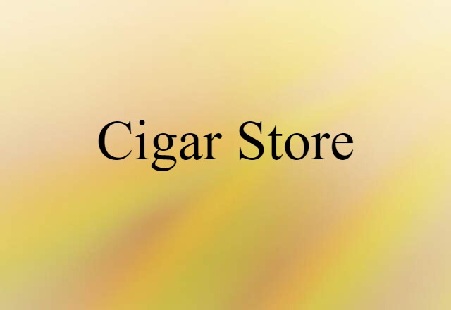 Cigar Store (noun) Definition, Meaning & Examples