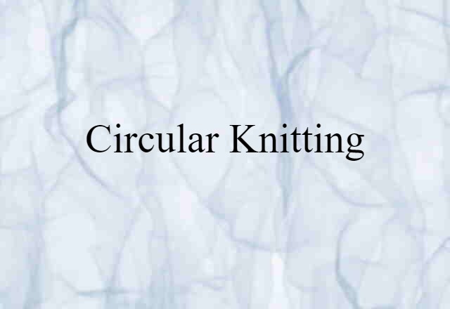 Circular Knitting (noun) Definition, Meaning & Examples