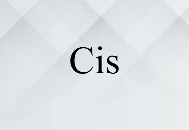 Cis (noun) Definition, Meaning & Examples