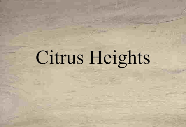 Citrus Heights (noun) Definition, Meaning & Examples