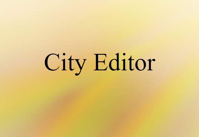 City Editor (noun) Definition, Meaning & Examples