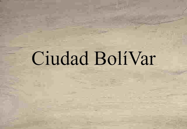 Ciudad Bolívar (noun) Definition, Meaning & Examples