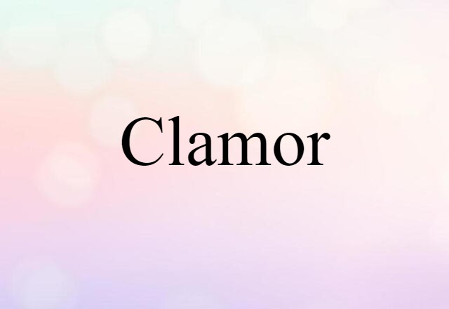 Clamor (noun) Definition, Meaning & Examples