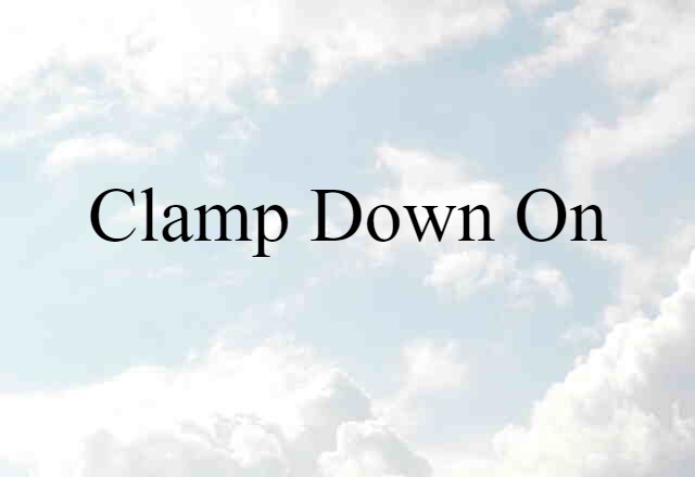 Clamp Down On (noun) Definition, Meaning & Examples