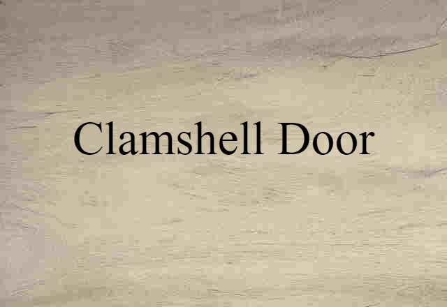 Clamshell Door (noun) Definition, Meaning & Examples