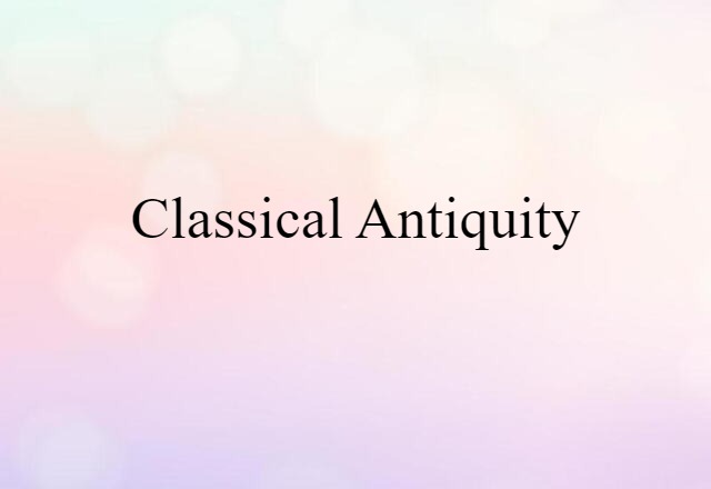 Classical Antiquity (noun) Definition, Meaning & Examples