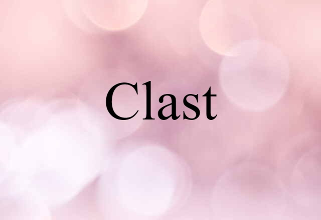 Clast (noun) Definition, Meaning & Examples