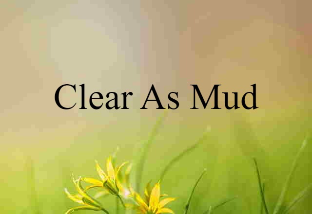 clear as mud