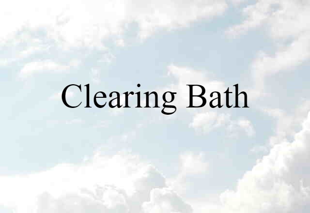 clearing bath