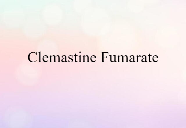 Clemastine Fumarate (noun) Definition, Meaning & Examples