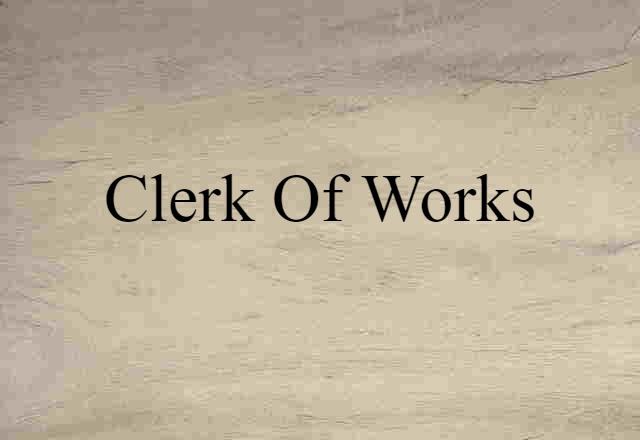 Clerk Of Works (noun) Definition, Meaning & Examples