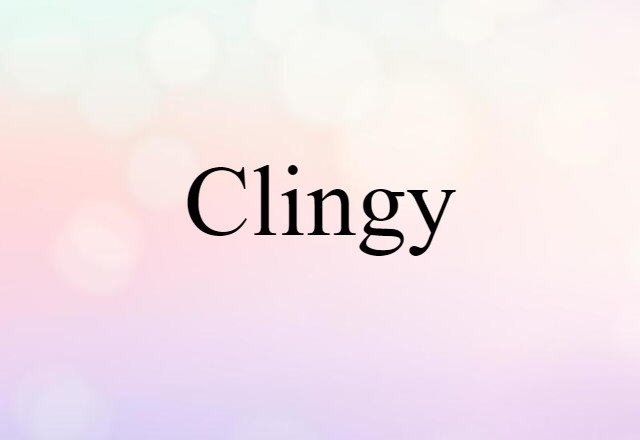 clingy