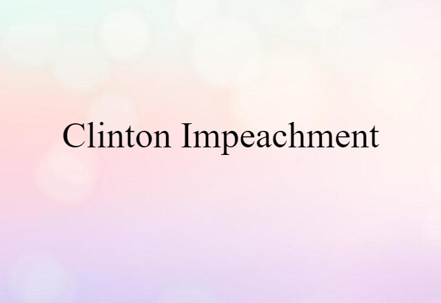 Clinton Impeachment (noun) Definition, Meaning & Examples