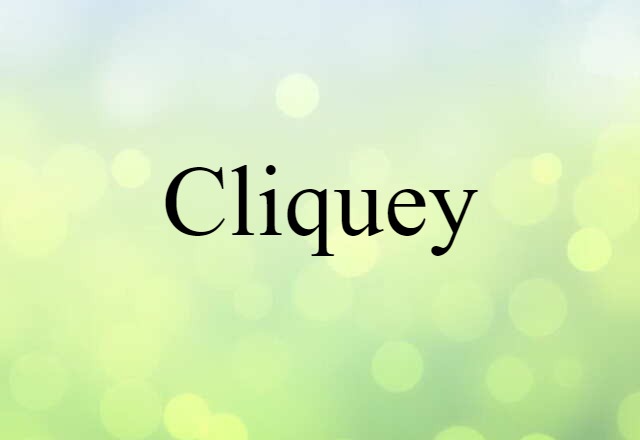 cliquey