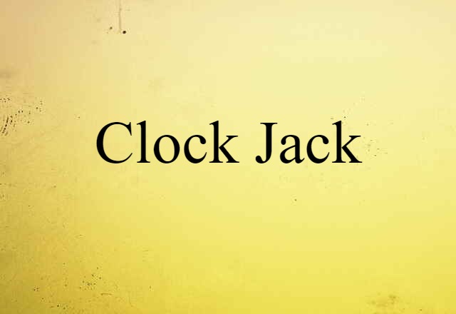 Clock Jack (noun) Definition, Meaning & Examples