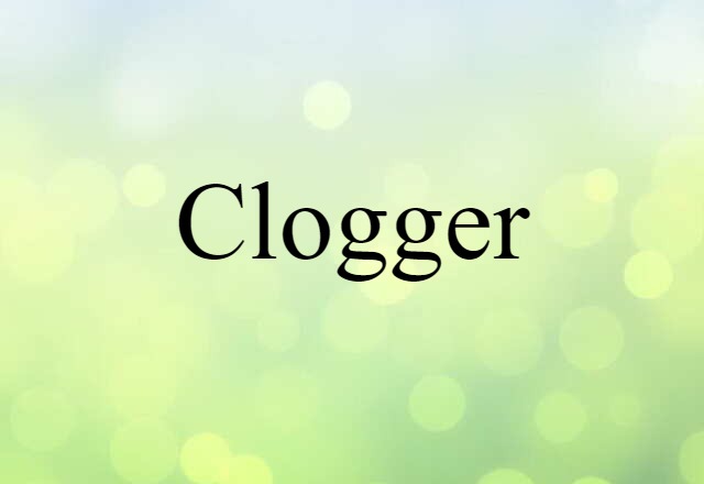 Clogger (noun) Definition, Meaning & Examples