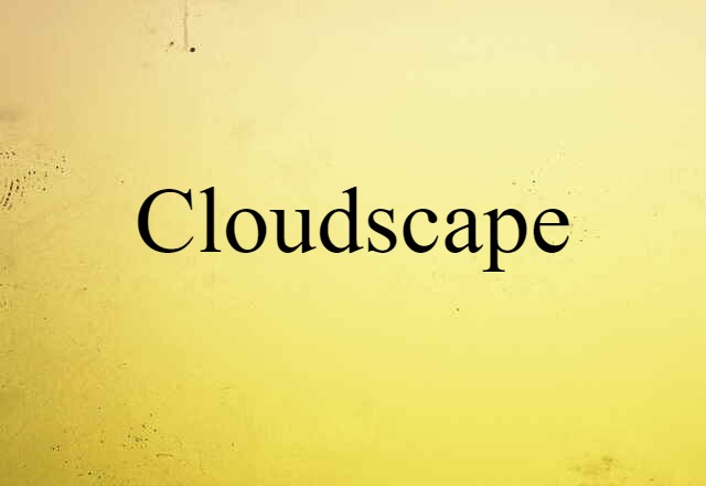 Cloudscape (noun) Definition, Meaning & Examples